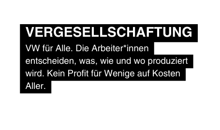 Vergesellschaftung VW für Alle Die Arbeiter innen entscheiden was wie und wo produziert wird Kein Profit für Wenige auf Kosten Aller